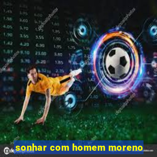 sonhar com homem moreno